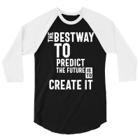 The Bestway To Predict The Future Is To Create It 3/4 Sleeve Shirt | Artistshot