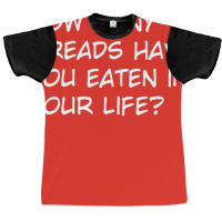 How Many Breads Have You Eaten In Your Life Graphic T-shirt | Artistshot