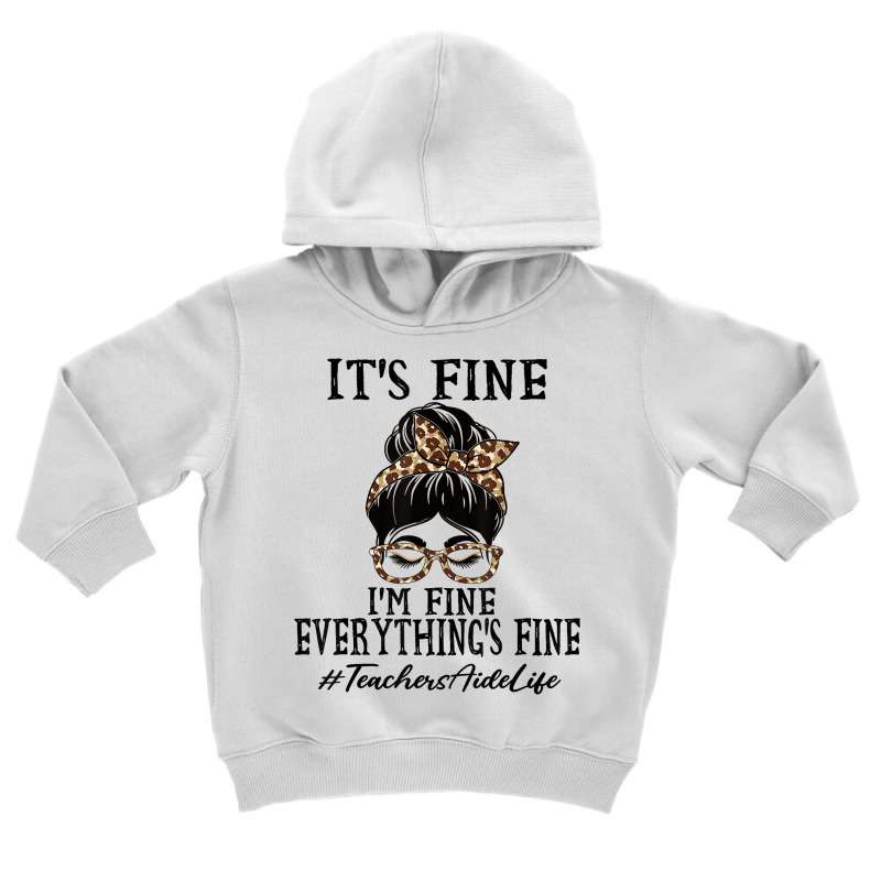 Teachers Aide It's Fine, I'm Fine And Everything's Fine T Shirt Toddler Hoodie | Artistshot