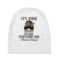 Teachers Aide It's Fine, I'm Fine And Everything's Fine T Shirt Baby Beanies | Artistshot