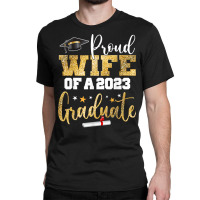 Proud Wife Of A 2023 Graduate Class Senior Graduation Mom T Shirt Classic T-shirt | Artistshot