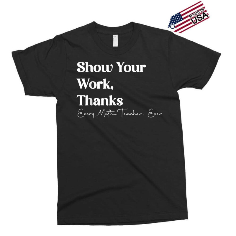 Show Your Work Thanks Funny Teacher Appreciation Life T Shirt Exclusive T-shirt | Artistshot