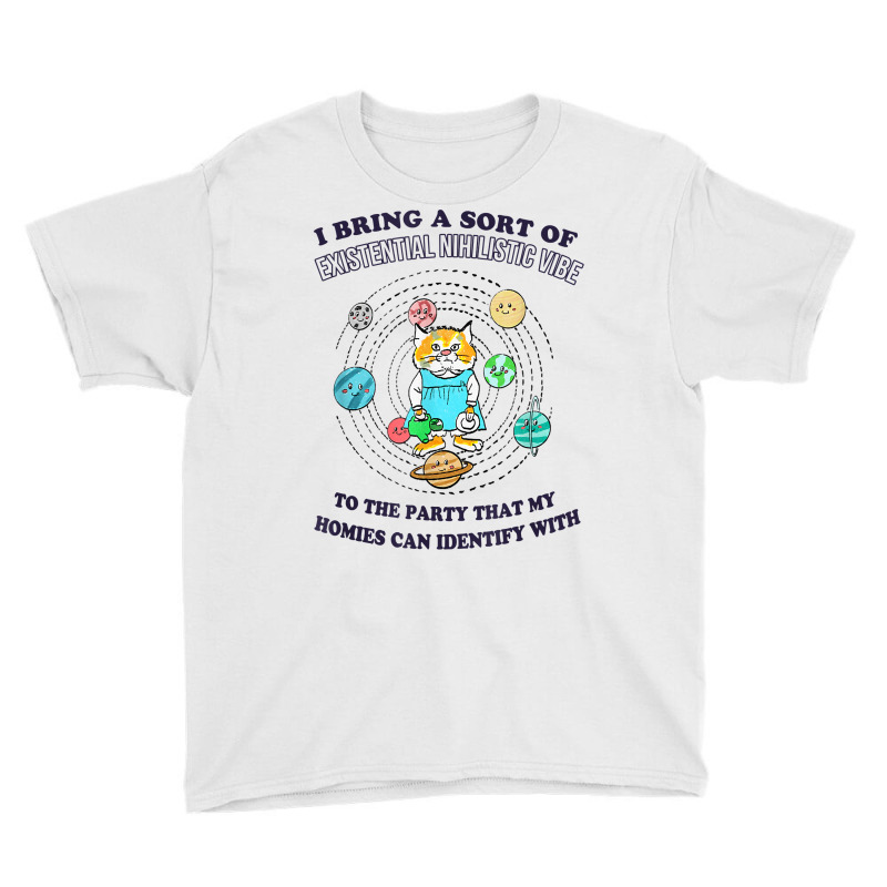 I Bring A Sort Of Existential Nihilistic Vibe To Party Cat T Shirt Youth Tee by boxleyit | Artistshot