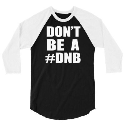Don't Be A Dnb 3/4 Sleeve Shirt Designed By Mdk Art