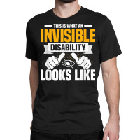 This Is What An Invisible Disability Looks Like Blindness T Shirt Classic T-shirt | Artistshot