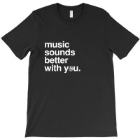 Music Sounds Better With You T-shirt | Artistshot