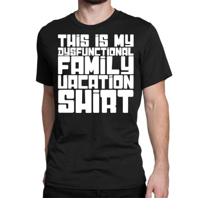 Custom Funny This Is My Dysfunctional Family Vacation Classic T-shirt ...