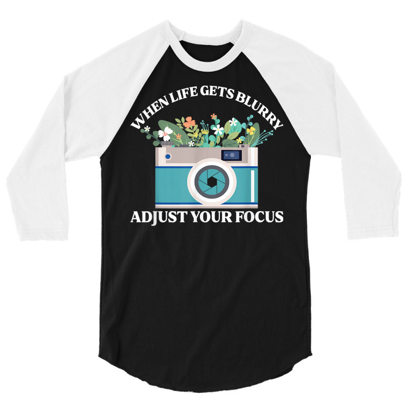 When Life Gets Blurry Adjust Your Focus  Camera Photography T Shirt 3/4 Sleeve Shirt | Artistshot