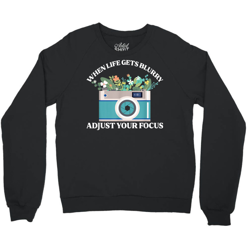 When Life Gets Blurry Adjust Your Focus  Camera Photography T Shirt Crewneck Sweatshirt | Artistshot