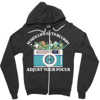 When Life Gets Blurry Adjust Your Focus  Camera Photography T Shirt Zipper Hoodie | Artistshot