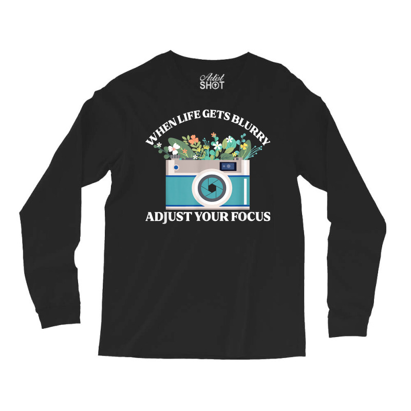 When Life Gets Blurry Adjust Your Focus  Camera Photography T Shirt Long Sleeve Shirts | Artistshot