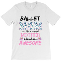 Ballet Mom Just Like A Normal Mother But Much More Awesome For Light T-shirt | Artistshot