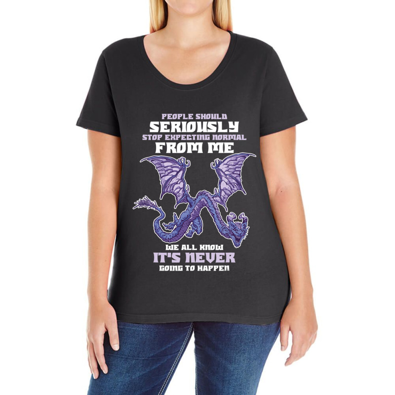 People Should Seriously Stop Expecting Normal From Me Dragon 1 Ladies Curvy T-Shirt by XAVIERESPREE | Artistshot