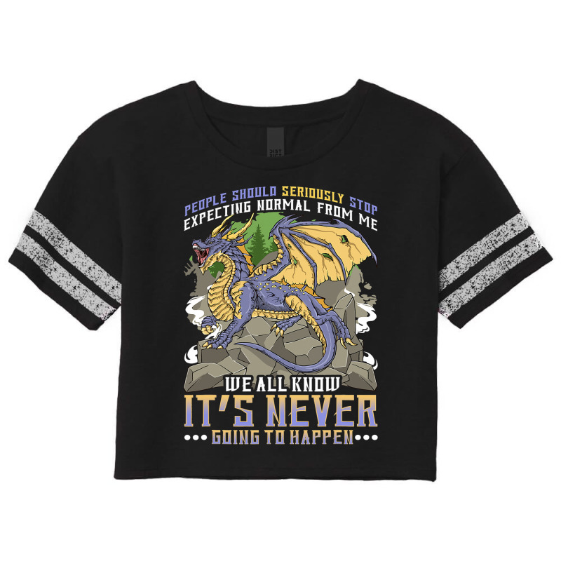 People Should Seriously Stop Expecting Normal From Me Dragon 6 Scorecard Crop Tee by XAVIERESPREE | Artistshot