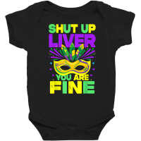 Mardi Gras Parade Funny Outfit Shut Up Liver Youre Fine T Shirt Baby Bodysuit | Artistshot