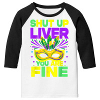 Mardi Gras Parade Funny Outfit Shut Up Liver Youre Fine T Shirt Youth 3/4 Sleeve | Artistshot