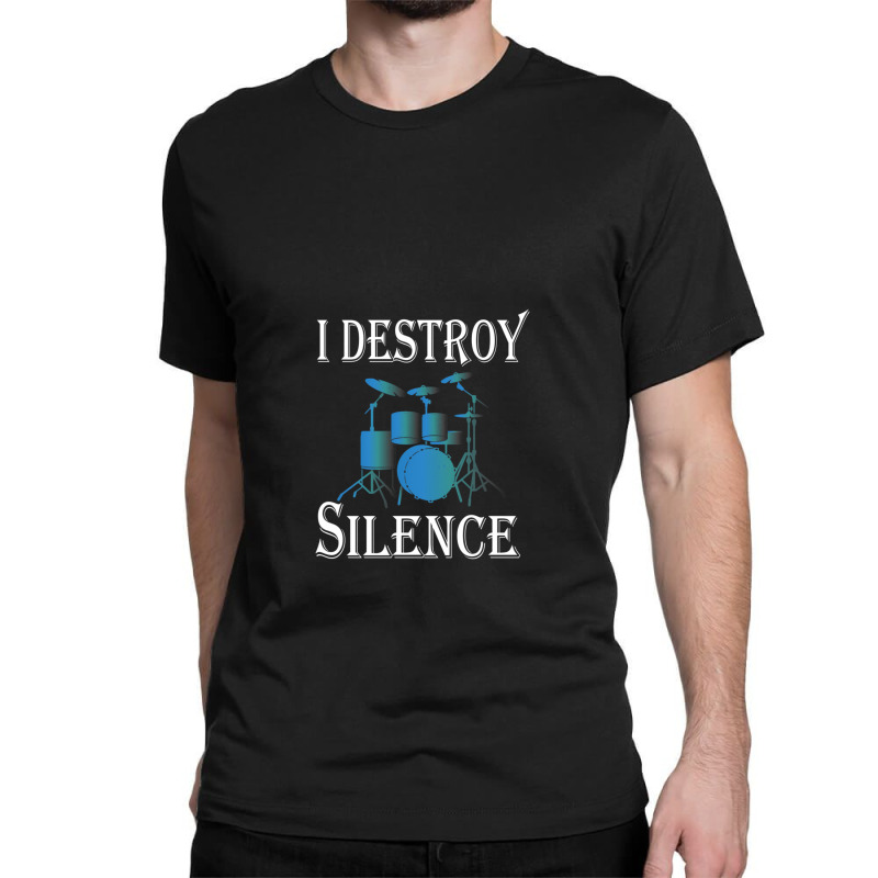 I Destroy Silence  Drummer Gift 1 Classic T-shirt by TawnyaSueEmerson | Artistshot