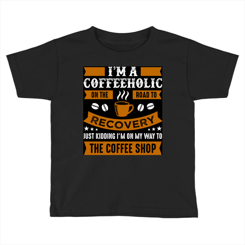 Trending I,m A Coffee Toddler T-shirt | Artistshot