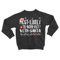 Xmas Most Likely Work Out With Santa T Shirt Toddler Sweatshirt | Artistshot