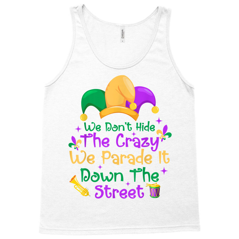 Mardi Gras We Don't Hide Crazy We Parade It Down The Street T Shirt Tank Top by mal1o2poncio | Artistshot