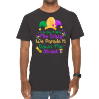 Mardi Gras We Don't Hide Crazy We Parade It Down The Street T Shirt Vintage T-shirt | Artistshot