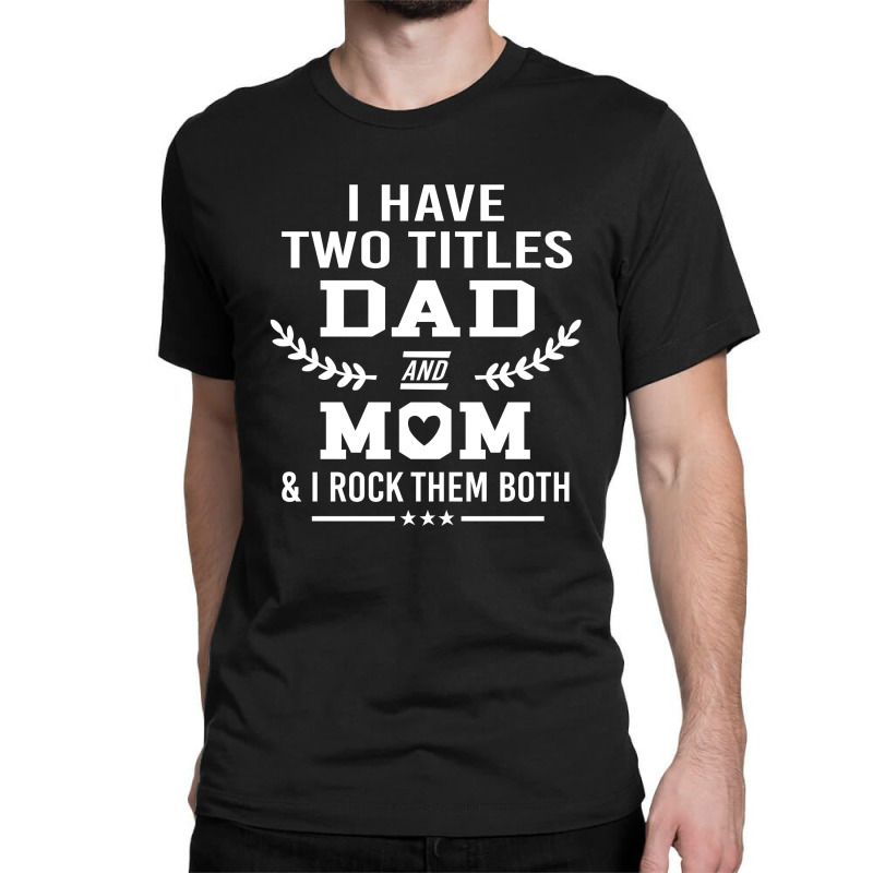 I Have Two Title Dad And Mo I Rock Them Both Classic T-shirt by hoainv | Artistshot