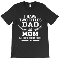 I Have Two Title Dad And Mo I Rock Them Both T-shirt | Artistshot