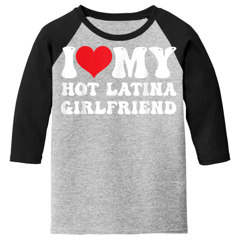 Mens I Love My Hot Latina Girlfriend I Heart My Hot Latina Gf T Shirt Youth 3/4 Sleeve by corrinwpxbilal | Artistshot