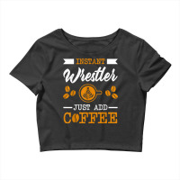 Novelty Instant Wrestler , Just Add Coffee Proud Of T Shirt Crop Top | Artistshot