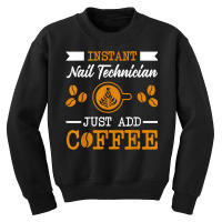 Novelty Instant Nail Technician , Just Add Coffee Proud Of T Shirt Youth Sweatshirt | Artistshot