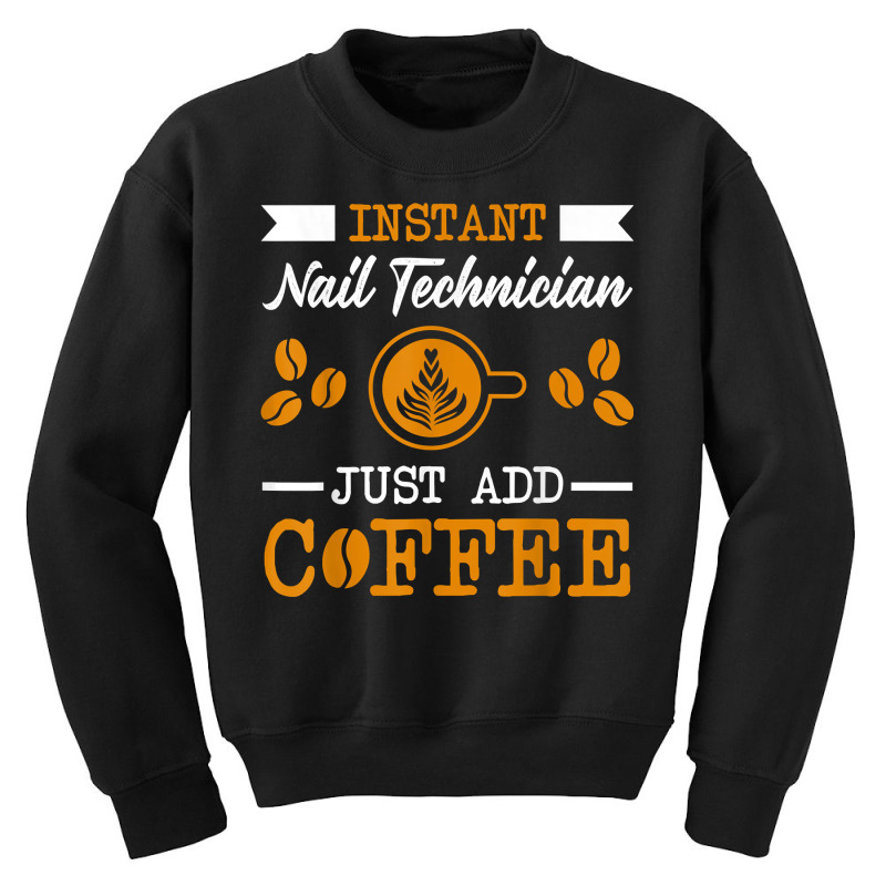 Novelty Instant Nail Technician , Just Add Coffee Proud Of T Shirt Youth Sweatshirt by mal1o2poncio | Artistshot