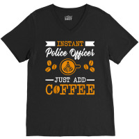 Novelty Instant Police Officer , Just Add Coffee Proud Of T Shirt V-neck Tee | Artistshot