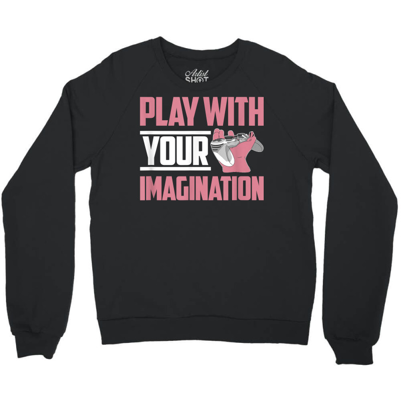 Play With Your Imagination Video Game Player Gaming Gamer T Shirt Crewneck Sweatshirt by mal1o2poncio | Artistshot