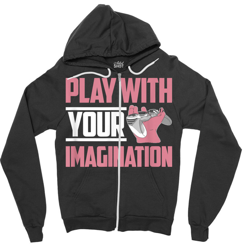 Play With Your Imagination Video Game Player Gaming Gamer T Shirt Zipper Hoodie by mal1o2poncio | Artistshot