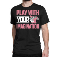 Play With Your Imagination Video Game Player Gaming Gamer T Shirt Classic T-shirt | Artistshot