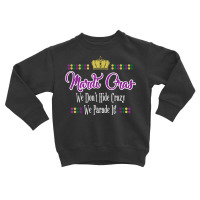 Mardi Gras We Don't Hide Crazy We Parade It Men Women T Shirt Toddler Sweatshirt | Artistshot