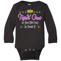 Mardi Gras We Don't Hide Crazy We Parade It Men Women T Shirt Long Sleeve Baby Bodysuit | Artistshot