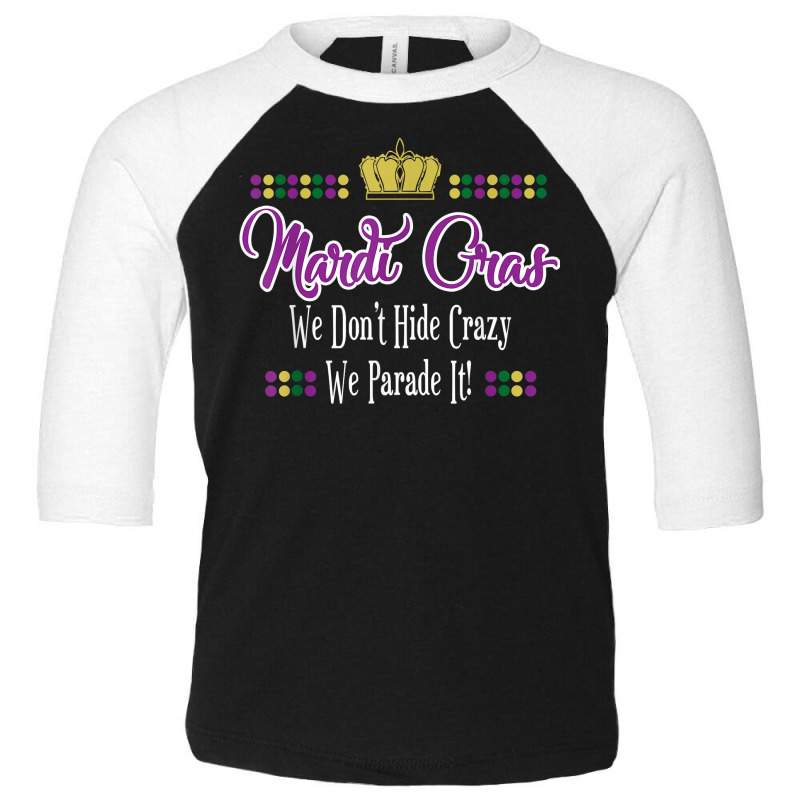 Mardi Gras We Don't Hide Crazy We Parade It Men Women T Shirt Toddler 3/4 Sleeve Tee by berkenby | Artistshot