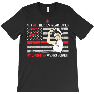 Nurses Not All Heroes Wear Capes My Daughter Wear Scrubs T-shirt Designed By Vanitty Massallo