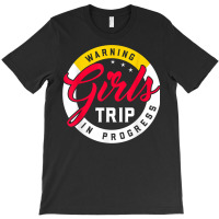 Warning Girls Trip In Progress Weekend Party Vacation T Shirt T-shirt | Artistshot