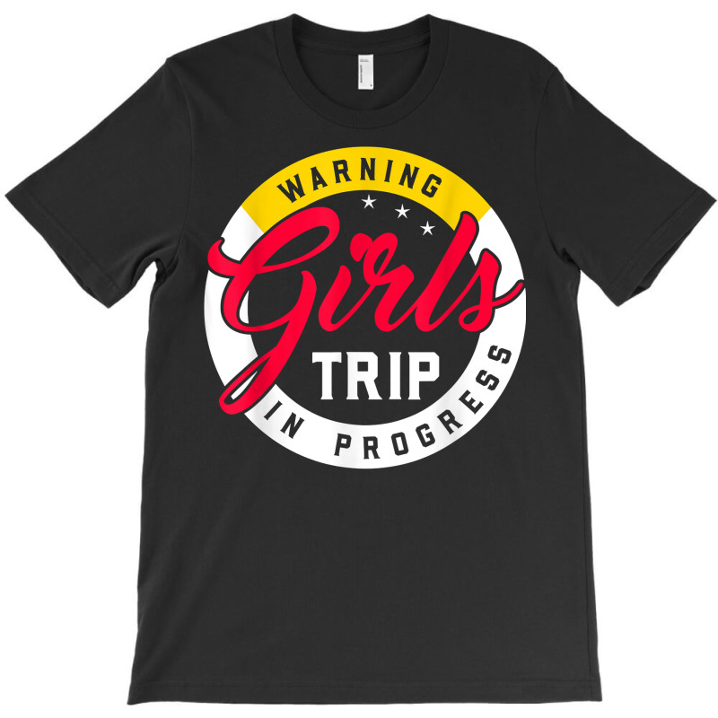 Warning Girls Trip In Progress Weekend Party Vacation T Shirt T-shirt | Artistshot