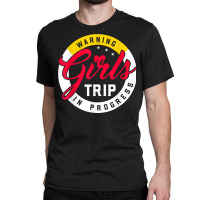 Warning Girls Trip In Progress Weekend Party Vacation T Shirt Classic T-shirt | Artistshot