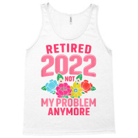 Womens Retired 2022 Not My Problem Anymore Teacher Retirement Nurse T Tank Top | Artistshot