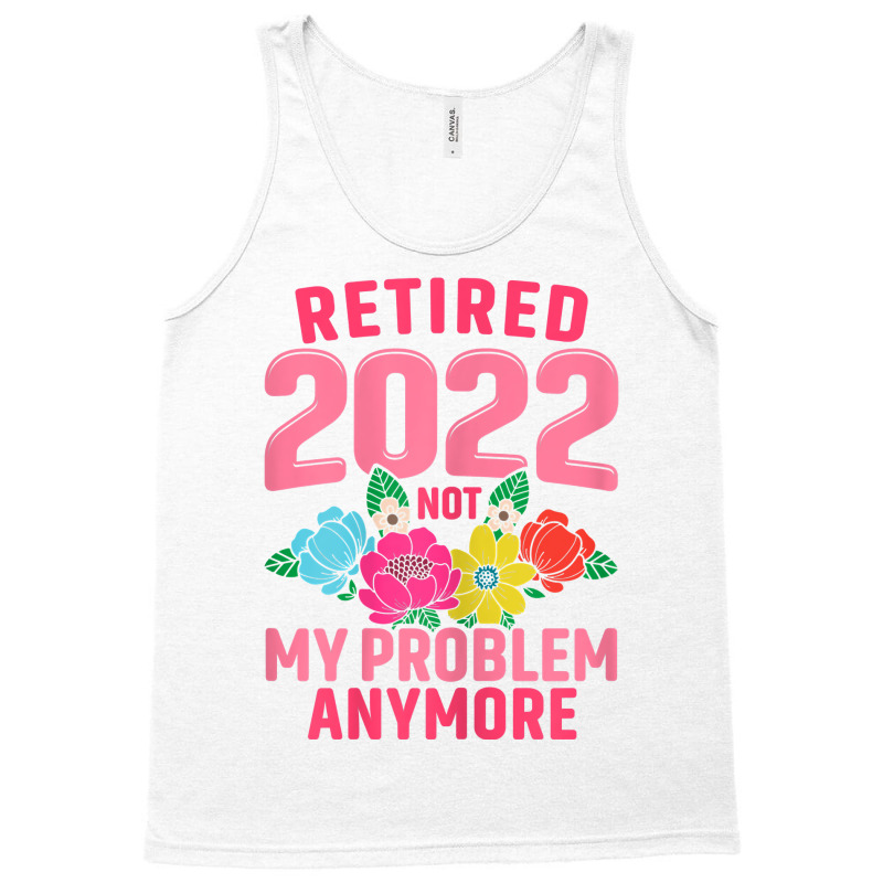 Womens Retired 2022 Not My Problem Anymore Teacher Retirement Nurse T Tank Top | Artistshot