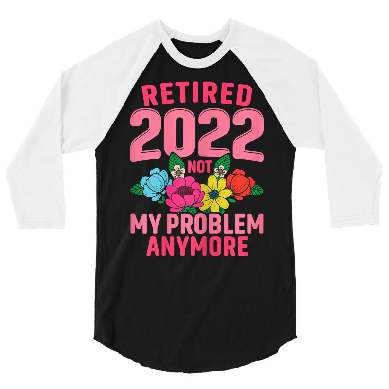 Womens Retired 2022 Not My Problem Anymore Teacher Retirement Nurse T 3/4 Sleeve Shirt | Artistshot