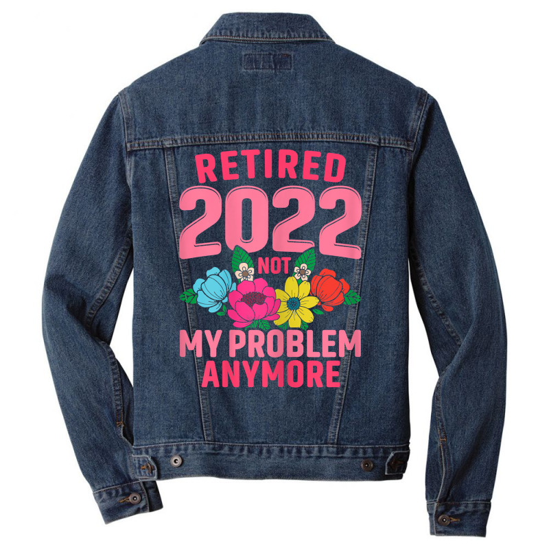 Womens Retired 2022 Not My Problem Anymore Teacher Retirement Nurse T Men Denim Jacket | Artistshot