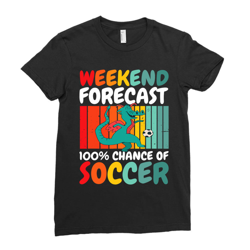 With A Dragon Weekend Forecast 100 Chance Of Soccer Ladies Fitted T-Shirt by MELISSABISHOP | Artistshot