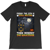 Friday The 13th Is Still Better Hahn Monday The Whatever Funny Hallowe T-shirt | Artistshot