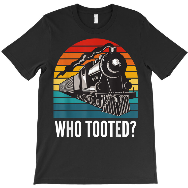 Who Tooted Funny Train Lovers Funny Locomotive & Railroad T Shirt T-shirt | Artistshot