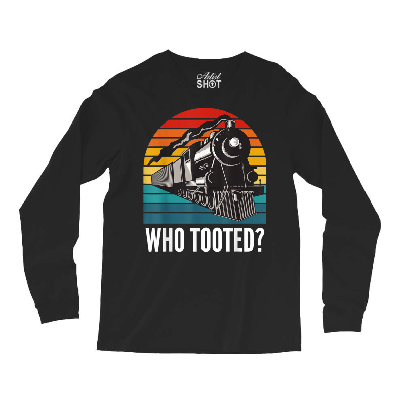 Who Tooted Funny Train Lovers Funny Locomotive & Railroad T Shirt Long Sleeve Shirts | Artistshot